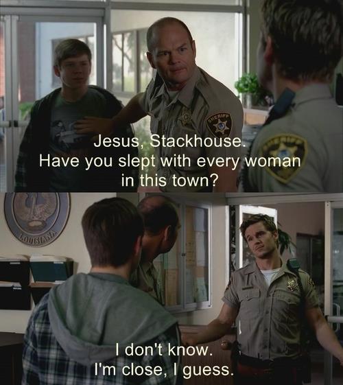 Andy: Hayret bir şeysin Stackhouse. Kasabada yatmadığın kadın kaldı mı? Jason: Bilmem, biraz kaldı galiba.